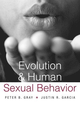 Peter B. Gray, Justin R. Garcia - Evolution and Human Sexual Behavior, Häftad
