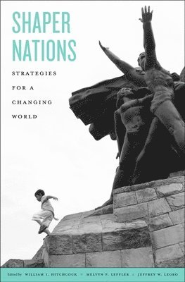 William I. Hitchcock, Melvyn P. Leffler, Jeffrey W. Legro - Shaper Nations, Inbunden