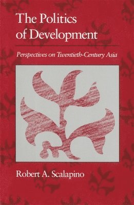 Robert A. Scalapino - Politics of Development, Häftad