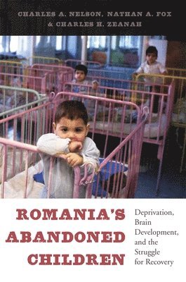 Charles A. Nelson, Nathan A. Fox, Charles H. Zeanah - Romania’s Abandoned Children, Inbunden