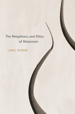 Carol Rovane - Metaphysics and Ethics of Relativism, Inbunden