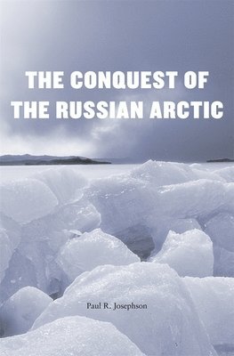 Paul R. Josephson - Conquest of the Russian Arctic, Inbunden