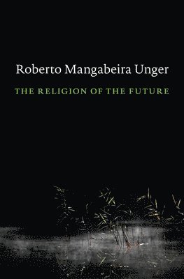 Roberto Mangabeira Unger - Religion of the Future, Inbunden
