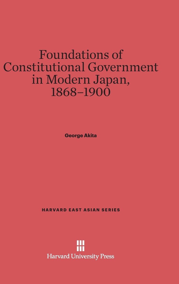 Foundations of Constitutional Government in Modern Japan, 1868-1900 1