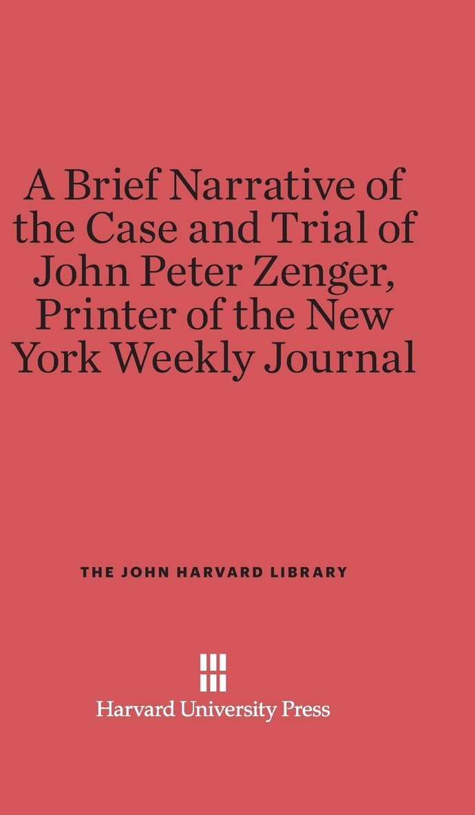 Harvard University Press - A Brief Narrative of the Case and Trial of John Peter Zenger, Printer of the New York Weekly Journal, Inbunden