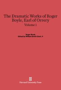 bokomslag The Dramatic Works of Roger Boyle, Earl of Orrery, Volume I