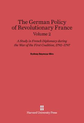Sydney Seymour Biro: The German Policy of Revolutionary France. Volume 2 1