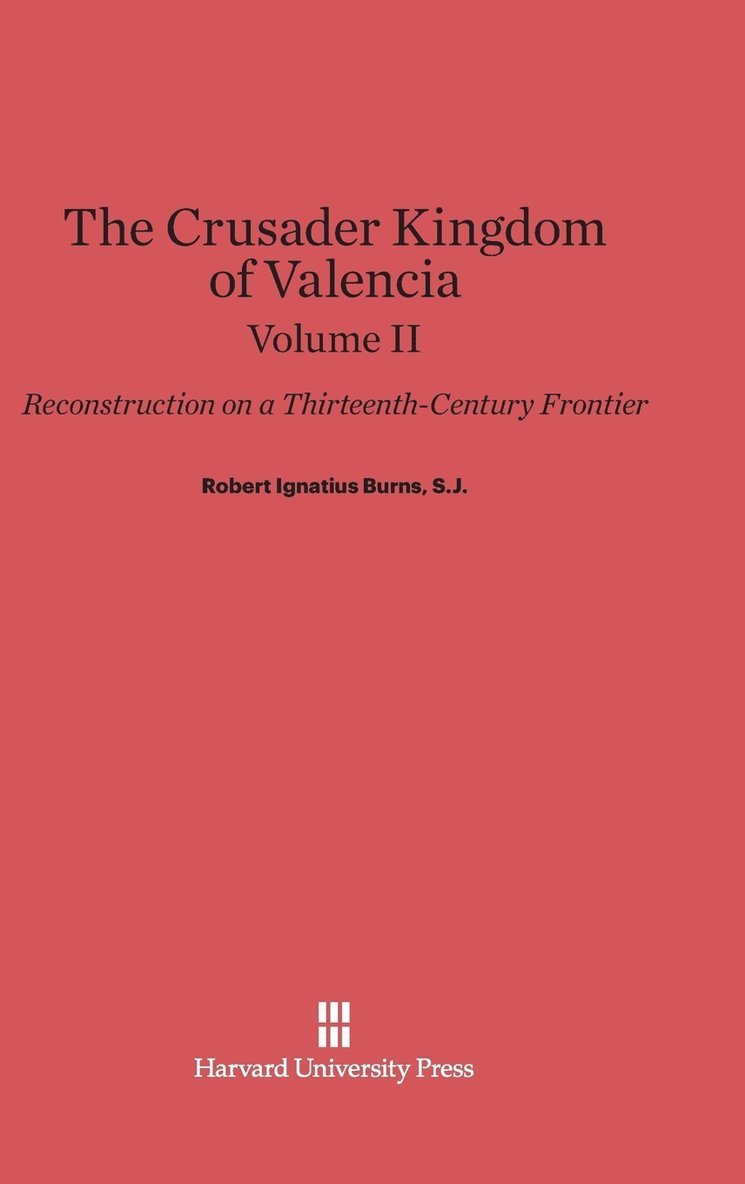 The Crusader Kingdom of Valencia: Reconstruction on a Thirteenth-Century Frontier, Volume 2 1