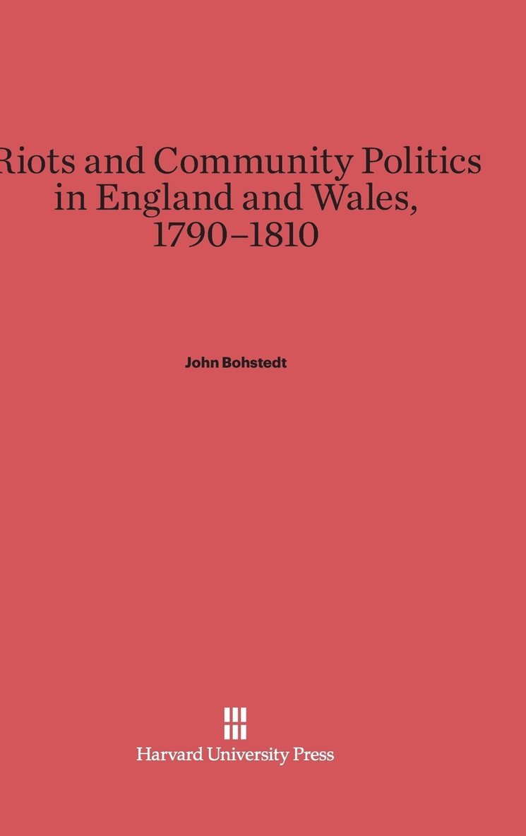 John Bohstedt - Riots and Community Politics in England and Wales, 1790-1810, Inbunden