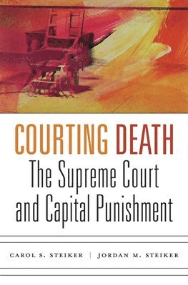 Carol S. Steiker, Jordan M. Steiker - Courting Death, Inbunden