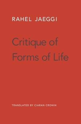 Rahel Jaeggi - Critique of Forms of Life, Inbunden
