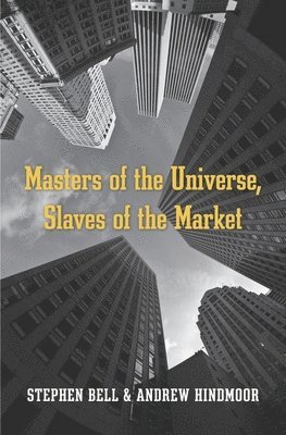 Stephen Bell, Andrew Hindmoor - Masters of the Universe, Slaves of the Market, Inbunden