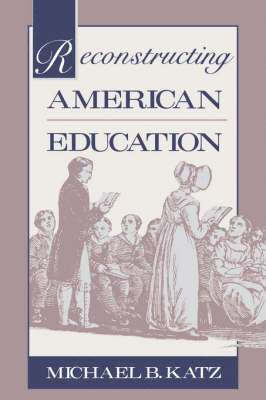 Michael B. Katz - Reconstructing American Education, Häftad
