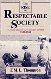bokomslag The Rise of Respectable Society: A Social History of Victorian Britain, 1830-1900