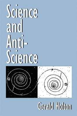 Gerald Holton - Science and Anti-Science, Häftad