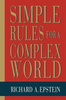 Richard A. Epstein - Simple Rules for a Complex World, Häftad