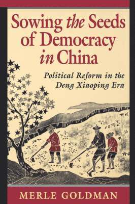 Merle Goldman - Sowing the Seeds of Democracy in China, Häftad