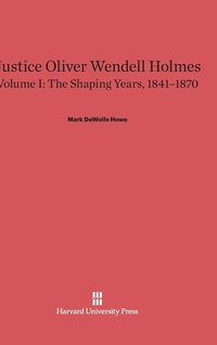 bokomslag Justice Oliver Wendell Holmes, Volume 1: The Shaping Years, 1841-1870