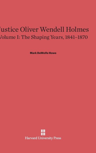 bokomslag Justice Oliver Wendell Holmes, Volume 1: The Shaping Years, 1841-1870