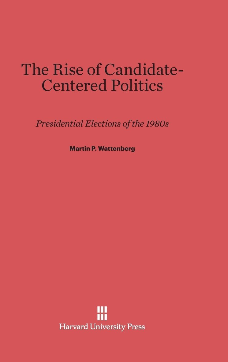 Martin P. Wattenberg - The Rise of Candidate-Centered Politics, Inbunden