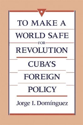 Jorge I. Domínguez - To Make a World Safe for Revolution, Häftad