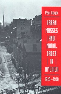 bokomslag Urban Masses and Moral Order in America, 1820-1920