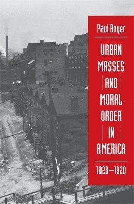 bokomslag Urban Masses and Moral Order in America, 1820-1920