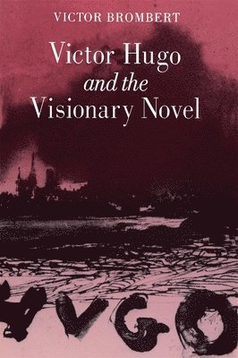 Victor Hugo and the Visionary Novel