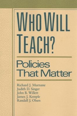 Richard J. Murnane, Judith D. Singer, John B. Willett, James J. Kemple, Randall J. Olsen - Who Will Teach?, Inbunden