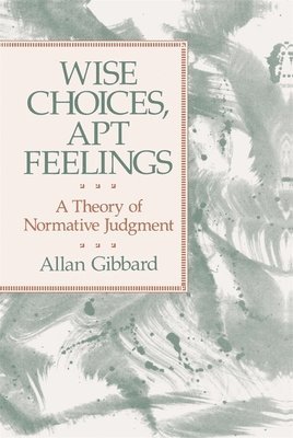 Allan Gibbard - Wise Choices, Apt Feelings: A Theory of Normative Judgment, Häftad
