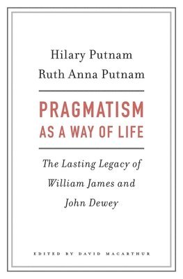 Hilary Putnam, Ruth Anna Putnam, Putnam, David Macarthur - Pragmatism as a Way of Life, Inbunden