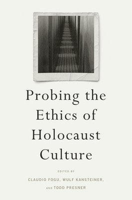 Claudio Fogu, Wulf Kansteiner, Todd Presner - Probing the Ethics of Holocaust Culture, Inbunden