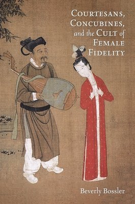 Beverly Bossler - Courtesans, Concubines, and the Cult of Female Fidelity, Häftad
