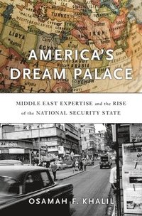 bokomslag America's Dream Palace: Middle East Expertise and the Rise of the National Security State