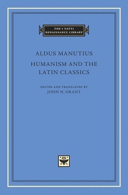 Aldus Manutius, John N. Grant, John N Grant - Humanism and the Latin Classics, Inbunden