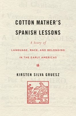 Kirsten Silva Gruesz - Cotton Mather’s Spanish Lessons, Inbunden