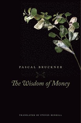 Pascal Bruckner - Wisdom of Money, Inbunden
