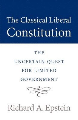 Richard A. Epstein - Classical Liberal Constitution, Häftad