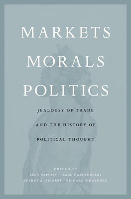 Béla Kapossy, Isaac Nakhimovsky, Sophus A. Reinert, Richard Whatmore - Markets, Morals, Politics, Inbunden
