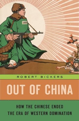 Robert Bickers - Out of China – How the Chinese Ended the Era of Western Domination, Inbunden