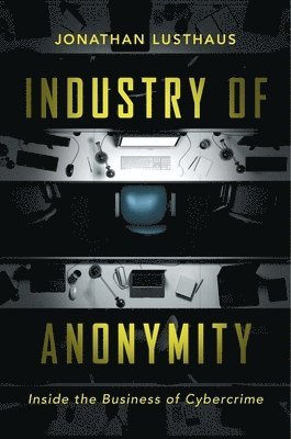 Jonathan Lusthaus - Industry of Anonymity, Inbunden