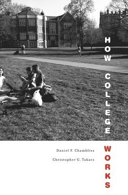 Daniel F. Chambliss, Christopher G. Takacs - How College Works, Häftad