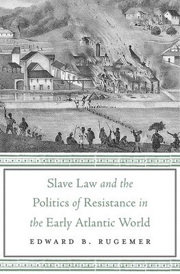 Slave Law and the Politics of Resistance in the Early Atlantic World 1