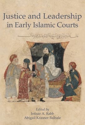 Intisar A. Rabb, Abigail Krasner Balbale - Justice and Leadership in Early Islamic Courts, Inbunden