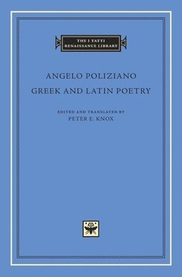 Angelo Poliziano, Peter E. Knox, Peter E Knox - Greek and Latin Poetry, Inbunden