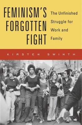 Kirsten Swinth - Feminism’s Forgotten Fight, Inbunden
