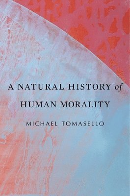 Michael Tomasello - Natural History of Human Morality, Häftad