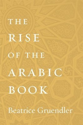 Beatrice Gruendler - Rise of the Arabic Book, Inbunden