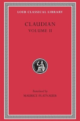 On Stilicho’s Consulship 2–3. Panegyric on the Sixth Consulship of Honorius. The Gothic War. Shorter Poems. Rape of Proserpina