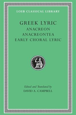 Greek Lyric, Volume II: Anacreon, Anacreontea, Choral Lyric from Olympus to Alcman